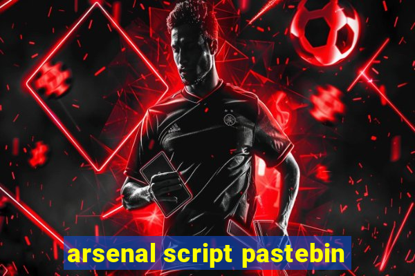 arsenal script pastebin